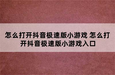 怎么打开抖音极速版小游戏 怎么打开抖音极速版小游戏入口